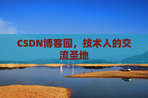CSDN博客园,技术人的交流圣地 CSDN博客园,技术人的交流圣地